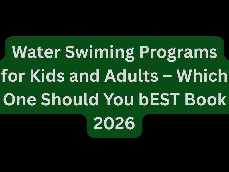 Water Swiming Programs for Kids and Adults – Which One Should You bEST Book 2026